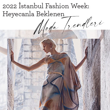 2022 İstanbul Fashion Week: Heyecanlandıran Moda Trendleri